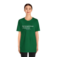 Load image into Gallery viewer, My Therapist Knows Unisex Jersey Short Sleeve Tee
