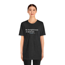 Load image into Gallery viewer, My Therapist Knows Unisex Jersey Short Sleeve Tee
