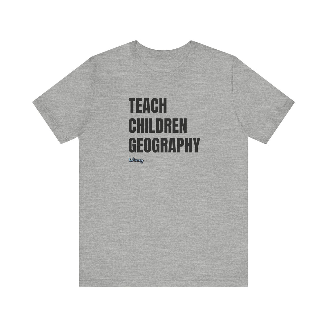 Teach Children Geography Unisex Jersey Short Sleeve Tee